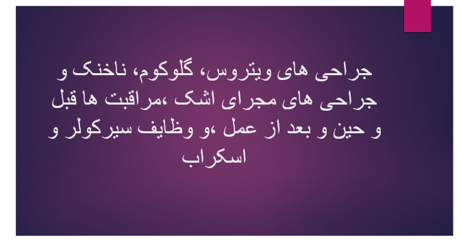 جراحی های ویتروس، گلوکوم، ناخنک و جراحی های مجرای اشک ،مراقبت ها قبل و حین و بعد از عمل ،و وظایف سیرکولر و اسکراب