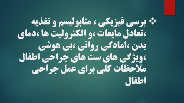 برسی فیزیکی ، متابولیسم و تغذیه ،تعادل مایعات ،و الکترولیت ها ،دمای بدن ،امادگی روانی ،بی هوشی ،ویژگی های ست های جراحی اطفال ملاحظات کلی برای عمل جراحی اطفال